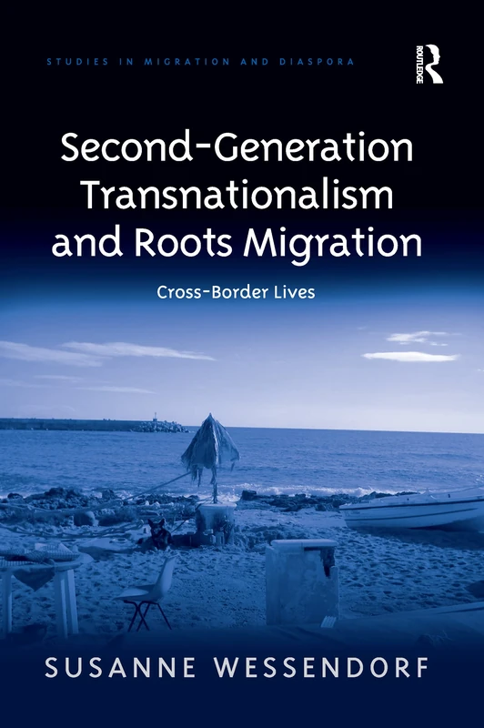 Second-Generation Transnationalism and Roots Migration: Cross-Border Lives (Studies in Migration and Diaspora)