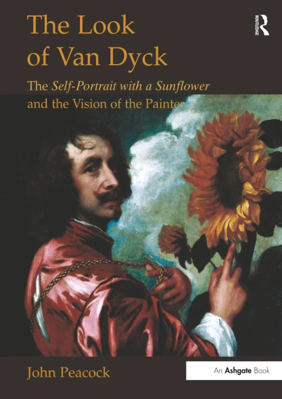 The Look of Van Dyck: The Self-Portrait with a Sunflower and the Vision of the Painter (Histories of Vision)