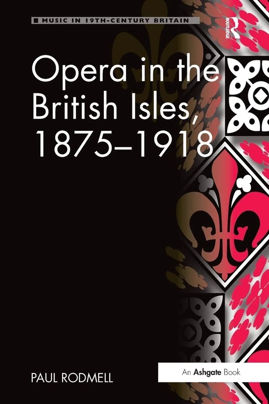 Opera in the British Isles, 1875-1918 (Music in Nineteenth-Century Britain)