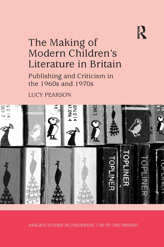 The Making of Modern Children's Literature in Britain: Publishing and Criticism in the 1960s and 1970s (Studies in Childhood, 1700 to the Present)