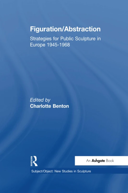 Figuration/Abstraction: Strategies for Public Sculpture in Europe 1945-1968 (Subject/Object: New Studies in Sculpture)