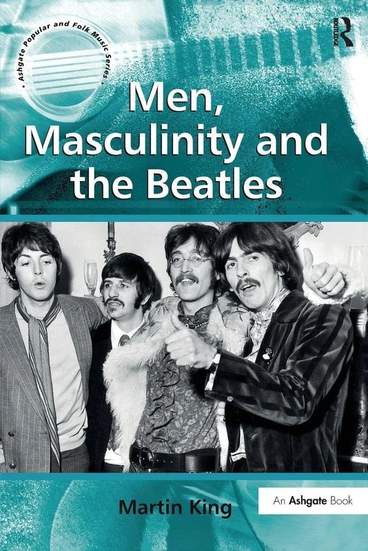 Men, Masculinity and the Beatles (Ashgate Popular and Folk Music Series)