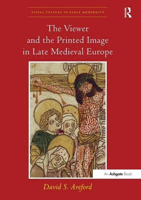 The Viewer and the Printed Image in Late Medieval Europe (Visual Culture in Early Modernity)