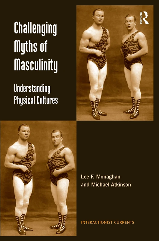 Challenging Myths of Masculinity: Understanding Physical Cultures (Interactionist Currents)