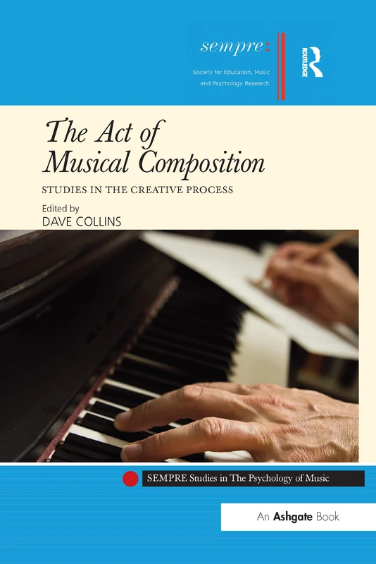 The Act of Musical Composition: Studies in the Creative Process (SEMPRE Studies in The Psychology of Music)