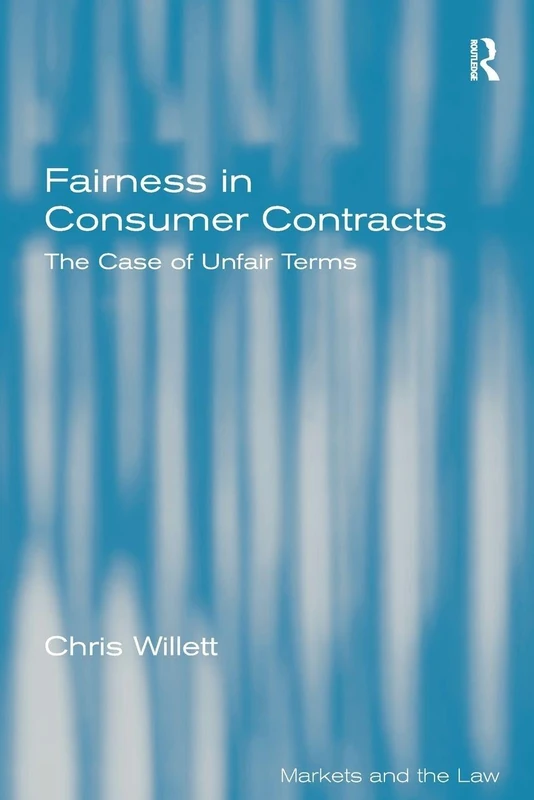 Fairness in Consumer Contracts: The Case of Unfair Terms (Markets and the Law)