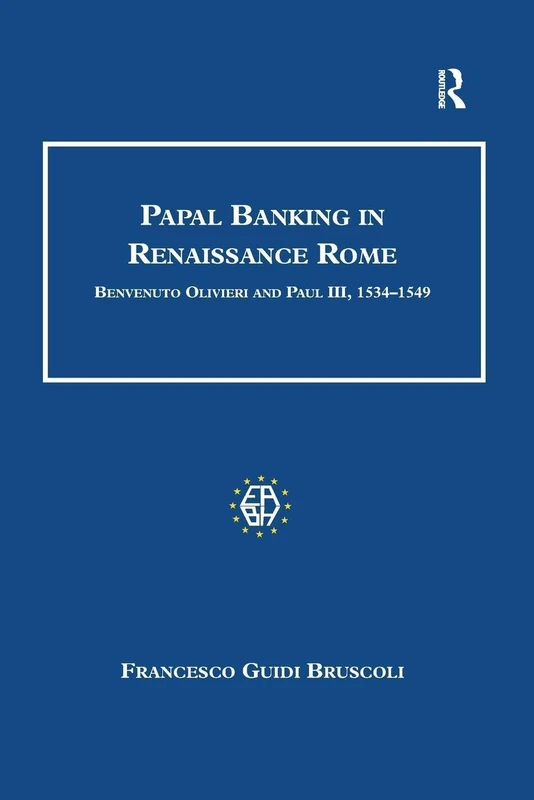 Papal Banking in Renaissance Rome: Benvenuto Olivieri and Paul III, 1534–1549 (Studies in Banking and Financial History)