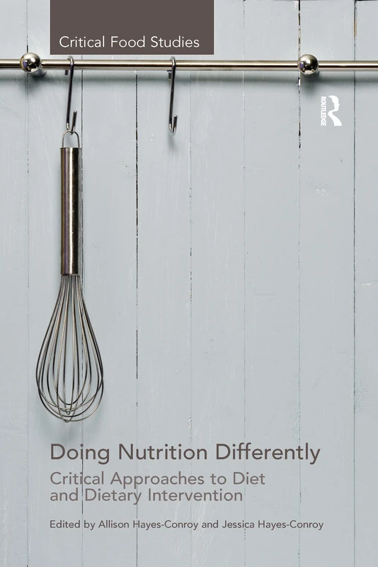 Doing Nutrition Differently: Critical Approaches to Diet and Dietary Intervention (Critical Food Studies)