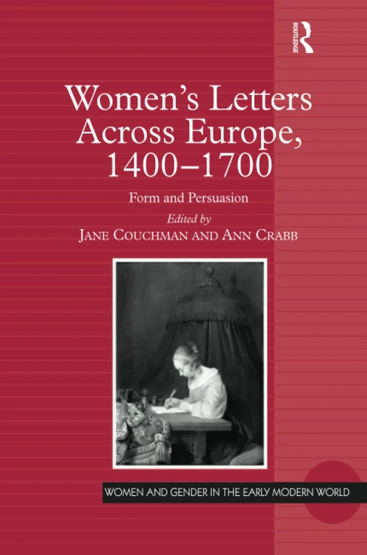 Women's Letters Across Europe, 1400–1700: Form and Persuasion (Women and Gender in the Early Modern World)