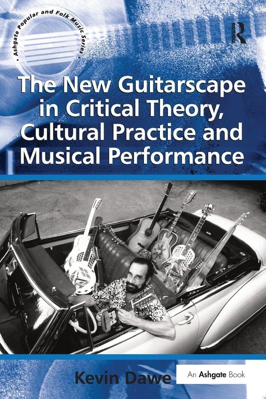 The New Guitarscape in Critical Theory, Cultural Practice and Musical Performance (Ashgate Popular and Folk Music Series)