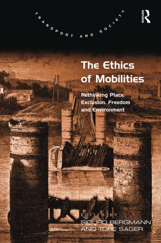 The Ethics of Mobilities: Rethinking Place, Exclusion, Freedom and Environment (Transport and Society)