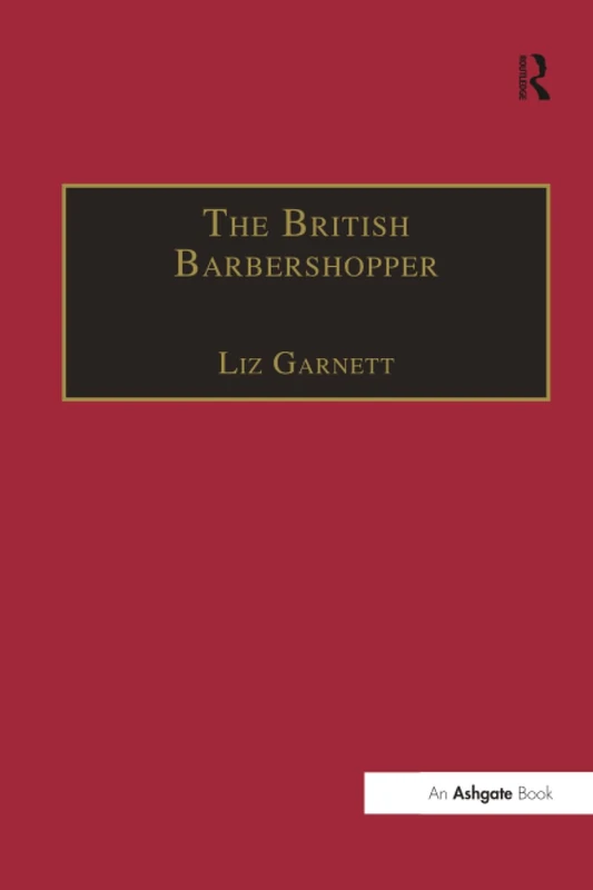 The British Barbershopper: A Study in Socio-Musical Values (Ashgate Popular and Folk Music Series)