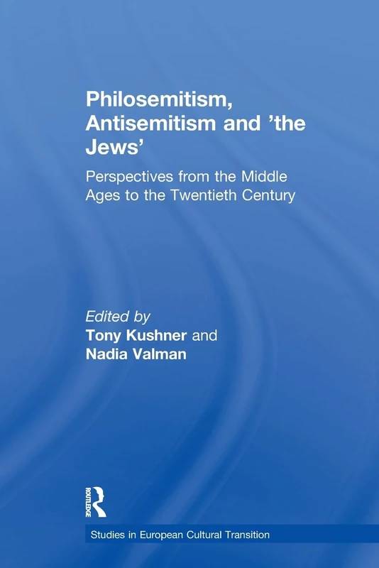 Philosemitism, Antisemitism and 'the Jews': Perspectives from the Middle Ages to the Twentieth Century (Studies in European Cultural Transition)