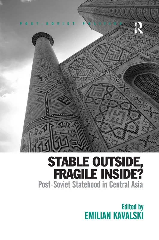 Stable Outside, Fragile Inside?: Post-Soviet Statehood in Central Asia (Post-Soviet Politics)