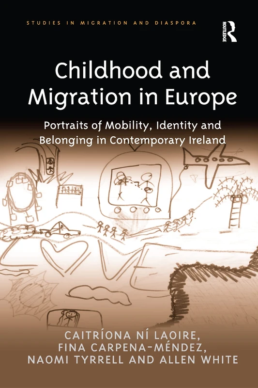 Childhood and Migration in Europe: Portraits of Mobility, Identity and Belonging in Contemporary Ireland (Studies in Migration and Diaspora)