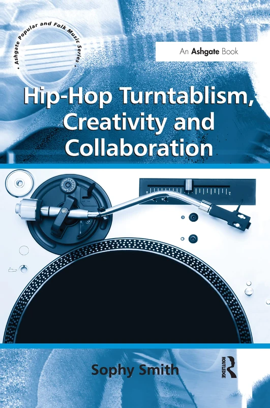 Hip-Hop Turntablism, Creativity and Collaboration (Ashgate Popular and Folk Music Series)
