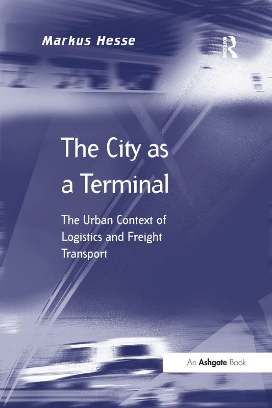 The City as a Terminal: The Urban Context of Logistics and Freight Transport (Transport and Mobility)