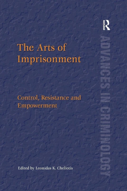 The Arts of Imprisonment: Control, Resistance and Empowerment (New Advances in Crime and Social Harm)