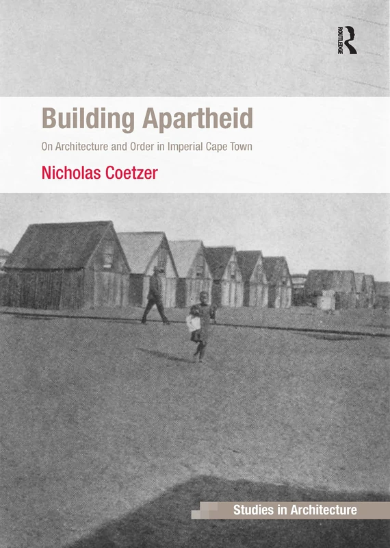 Building Apartheid: On Architecture and Order in Imperial Cape Town (Ashgate Studies in Architecture)