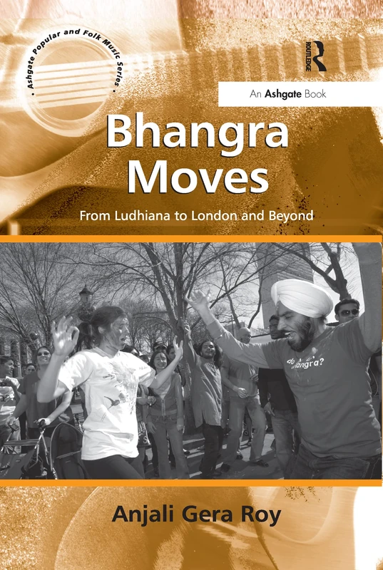 Bhangra Moves: From Ludhiana to London and Beyond (Ashgate Popular and Folk Music Series)