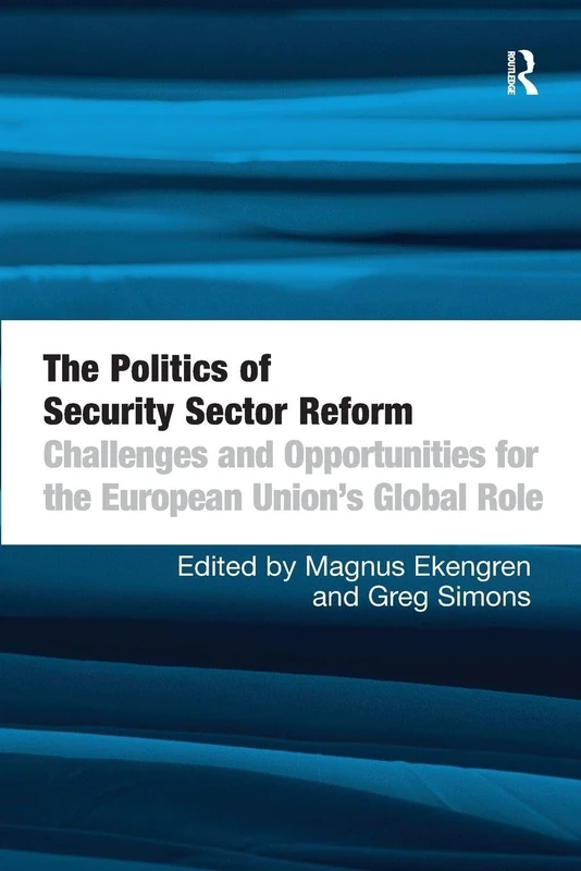 The Politics of Security Sector Reform: Challenges and Opportunities for the European Union's Global Role