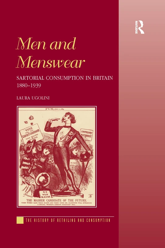 Men and Menswear: Sartorial Consumption in Britain 1880–1939 (The History of Retailing and Consumption)