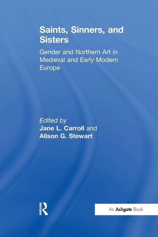 Saints, Sinners, and Sisters: Gender and Northern Art in Medieval and Early Modern Europe