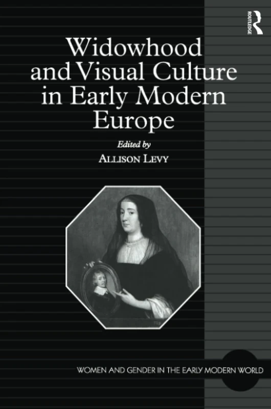 Widowhood and Visual Culture in Early Modern Europe (Women and Gender in the Early Modern World)