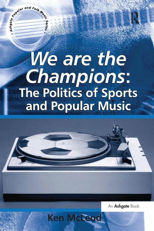 We are the Champions: The Politics of Sports and Popular Music (Ashgate Popular and Folk Music Series)