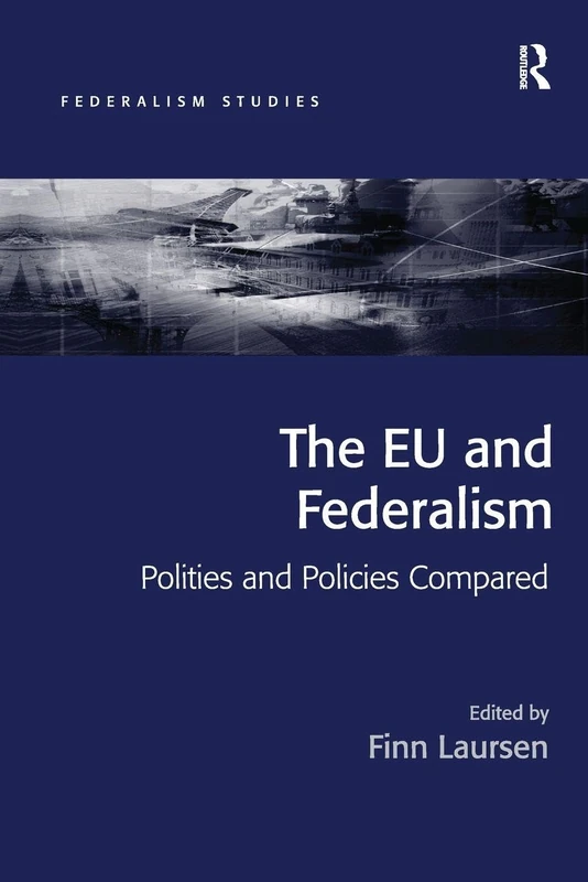 The EU and Federalism: Polities and Policies Compared (Federalism Studies)