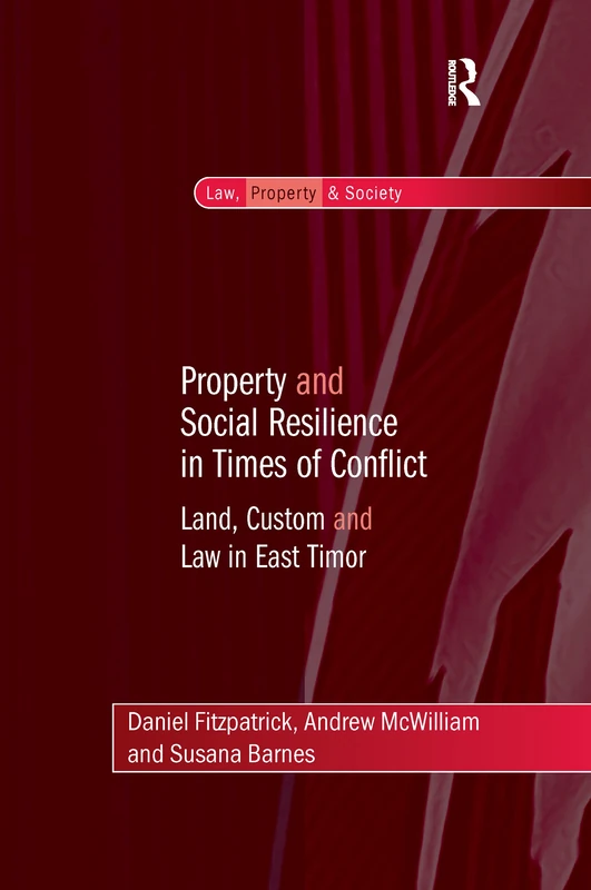 Property and Social Resilience in Times of Conflict: Land, Custom and Law in East Timor (Law, Property and Society)