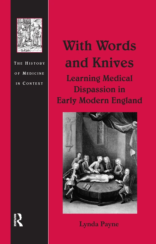With Words and Knives: Learning Medical Dispassion in Early Modern England (History of Medicine in Context)