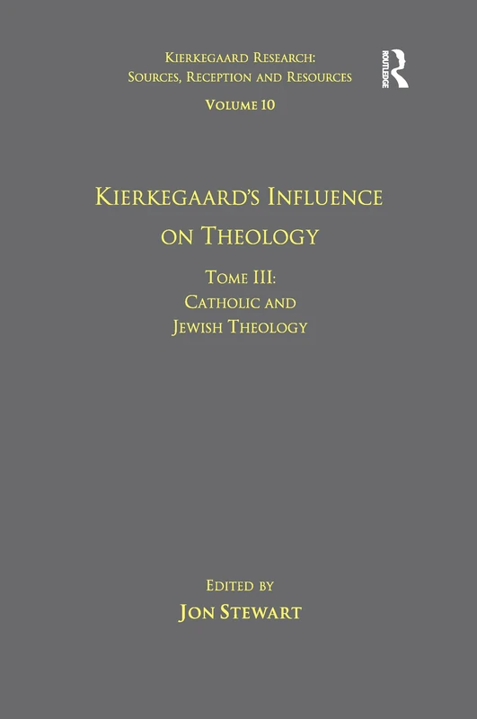 Volume 10, Tome Iii: Kierkegaard's Influence on Theology: Catholic and Jewish Theology (Kierkegaard Research: Sources, Reception and Resources)