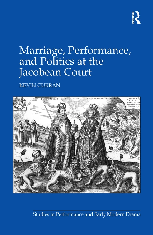 Marriage, Performance, and Politics at the Jacobean Court (Studies in Performance and Early Modern Drama)