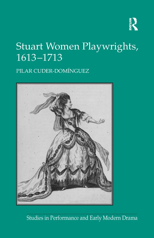 Stuart Women Playwrights, 1613–1713 (Studies in Performance and Early Modern Drama)