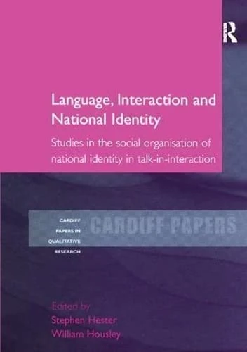 Language, Interaction and National Identity: Studies in the Social Organisation of National Identity in Talk-in-Interaction (Cardiff Papers in Qualitative Research)