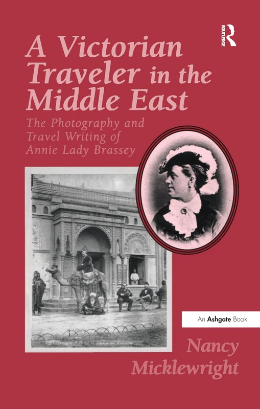 A Victorian Traveler in the Middle East: The Photography and Travel Writing of Annie Lady Brassey