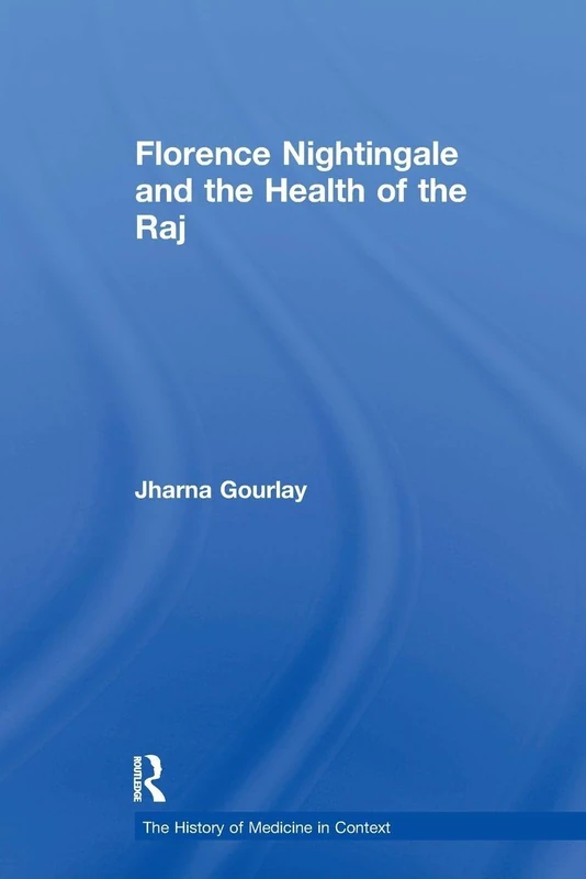 Florence Nightingale and the Health of the Raj (The History of Medicine in Context)