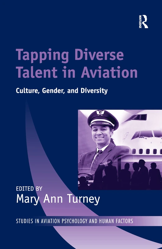Tapping Diverse Talent in Aviation: Culture, Gender, and Diversity (Studies in Aviation Psychology and Human Factors)