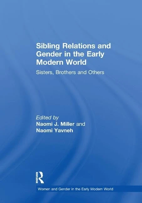Sibling Relations and Gender in the Early Modern World: Sisters, Brothers and Others