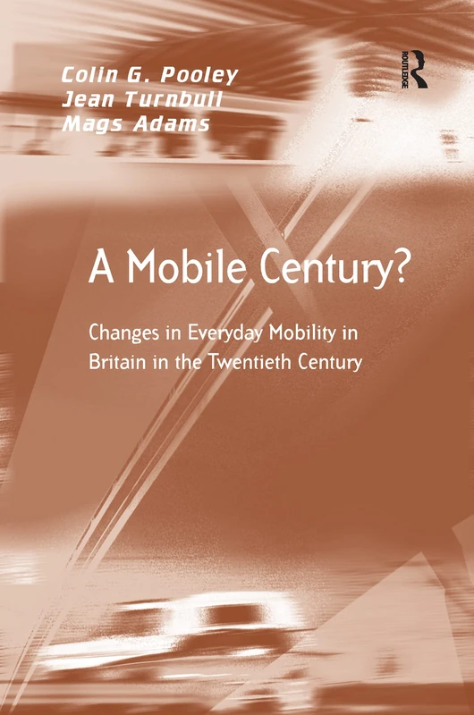A Mobile Century?: Changes in Everyday Mobility in Britain in the Twentieth Century (Transport and Mobility)