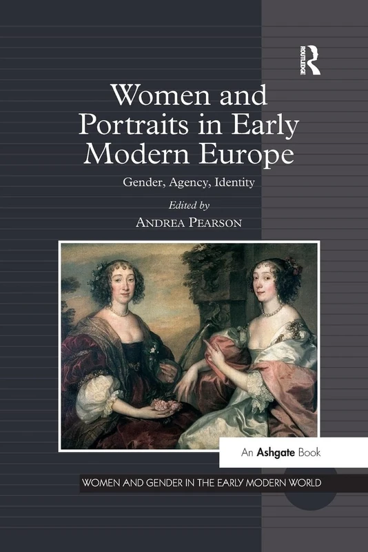Women and Portraits in Early Modern Europe: Gender, Agency, Identity (Women and Gender in the Early Modern World)