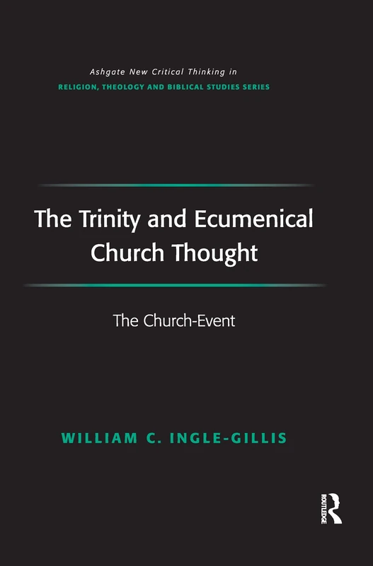 The Trinity and Ecumenical Church Thought: The Church-Event (Routledge New Critical Thinking in Religion, Theology and Biblical Studies)