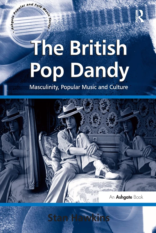 The British Pop Dandy: Masculinity, Popular Music and Culture (Ashgate Popular and Folk Music Series)