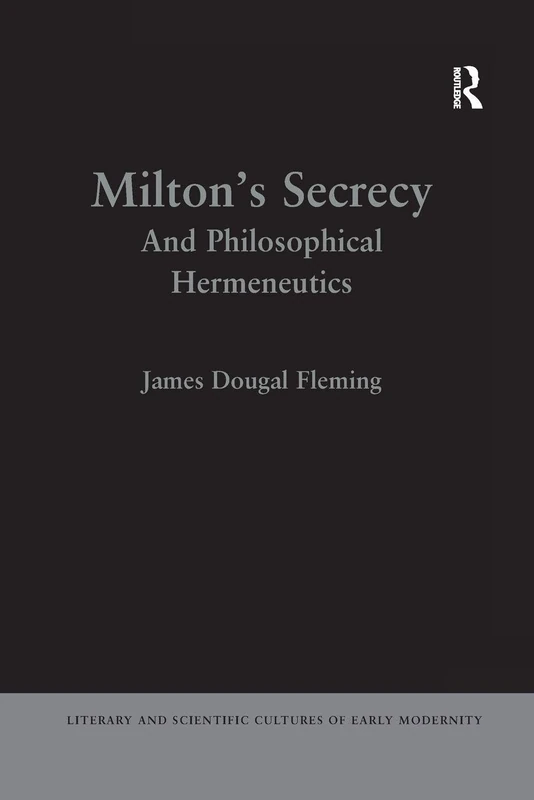 Milton's Secrecy: And Philosophical Hermeneutics (Literary and Scientific Cultures of Early Modernity)