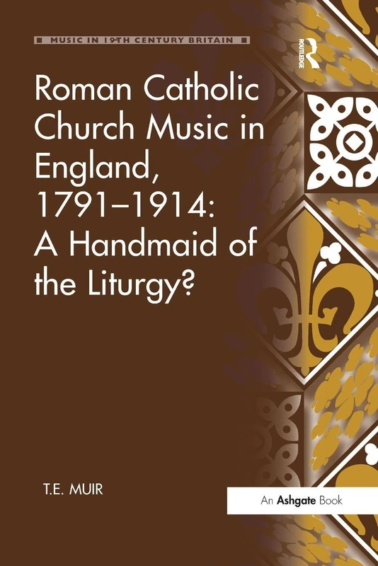 Roman Catholic Church Music in England, 1791–1914: A Handmaid of the Liturgy? (Music in Nineteenth-Century Britain)