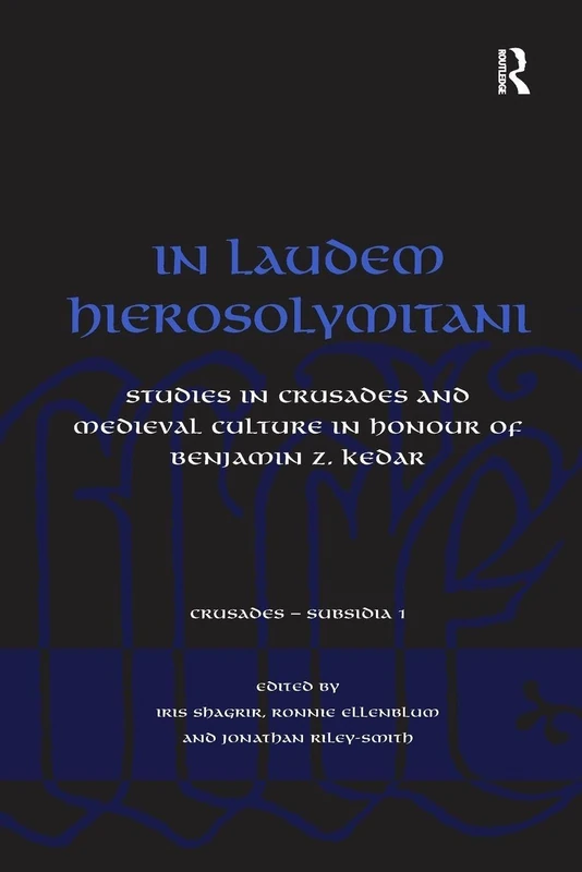 In Laudem Hierosolymitani: Studies in Crusades and Medieval Culture in Honour of Benjamin Z. Kedar (Crusades - Subsidia)