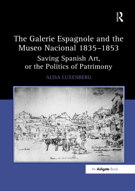 The Galerie Espagnole and the Museo Nacional 1835–1853: Saving Spanish Art, or the Politics of Patrimony
