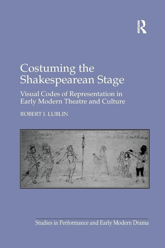 Costuming the Shakespearean Stage: Visual Codes of Representation in Early Modern Theatre and Culture