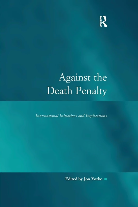 Against the Death Penalty: International Initiatives and Implications (Law, Justice and Power)